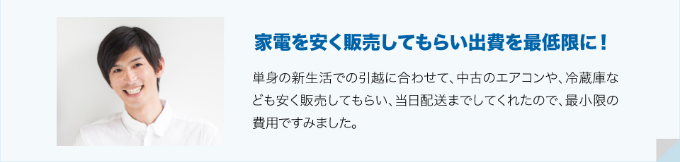 単身の新生活の引越しに合わせて家電を安く販売してもらい出費を最低限に！